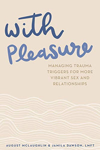 With Pleasure: Managing Trauma Triggers for More Vibrant Sex and Relationships