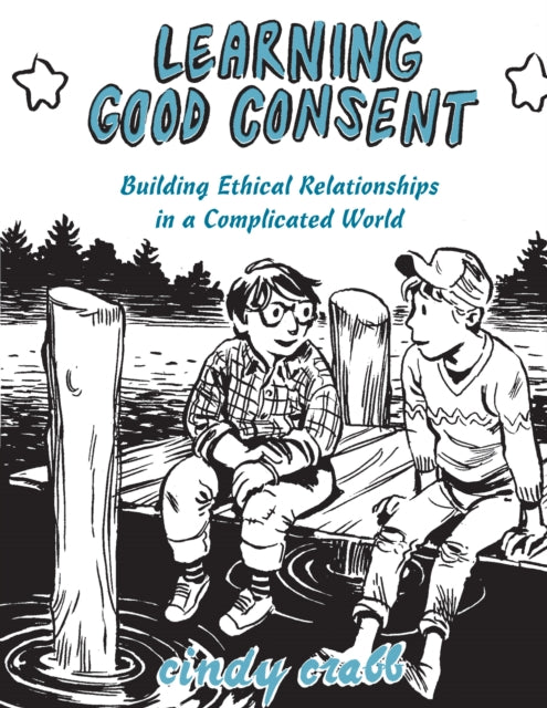 Learning Good Consent: Building Ethical Relationships in a Complicated World